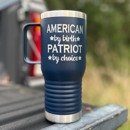 American by Birth Patriot by Choice 20 oz Handled Travel Coffee Mug